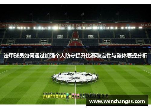 法甲球员如何通过加强个人防守提升比赛稳定性与整体表现分析