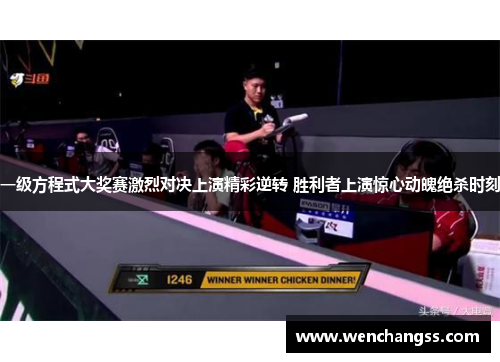 一级方程式大奖赛激烈对决上演精彩逆转 胜利者上演惊心动魄绝杀时刻